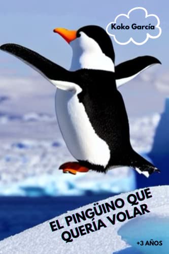 El pingüino que quería volar: Cuentos para niños a partir de 3 años